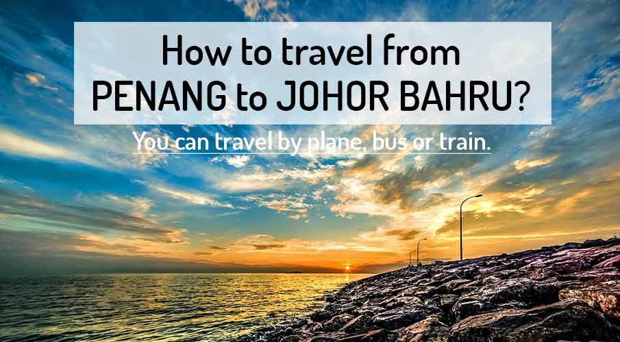 how-to-go-penang-to-johor-bahru