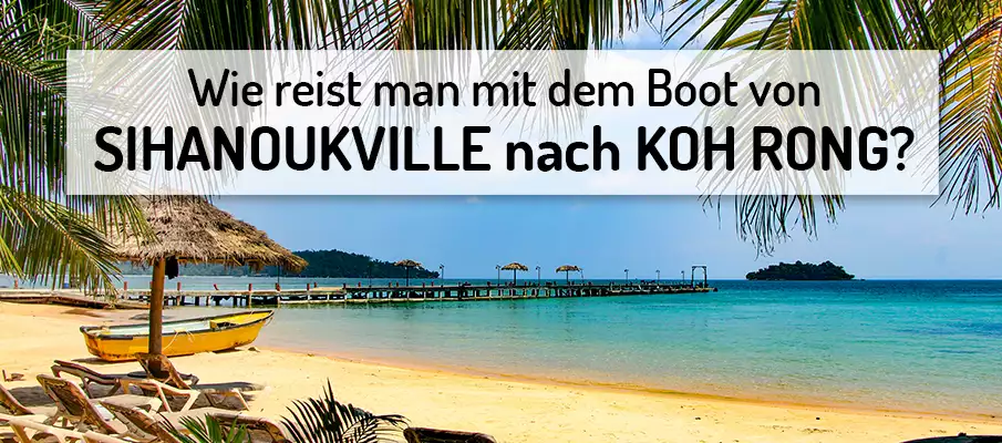 Wie kommt man von Sihanoukville nach Koh Rong mit der Fähre/Boot? Wie kommt man von Sihanoukville zur Insel Koh Rong?