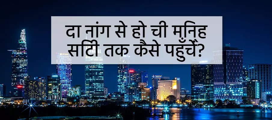 दा नांग से हो ची मिन्ह सिटी (साइगॉन) कैसे जाएं? ट्रांसफर-दा-नांग-टू-हो-ची-मिन्ह-सिटी
