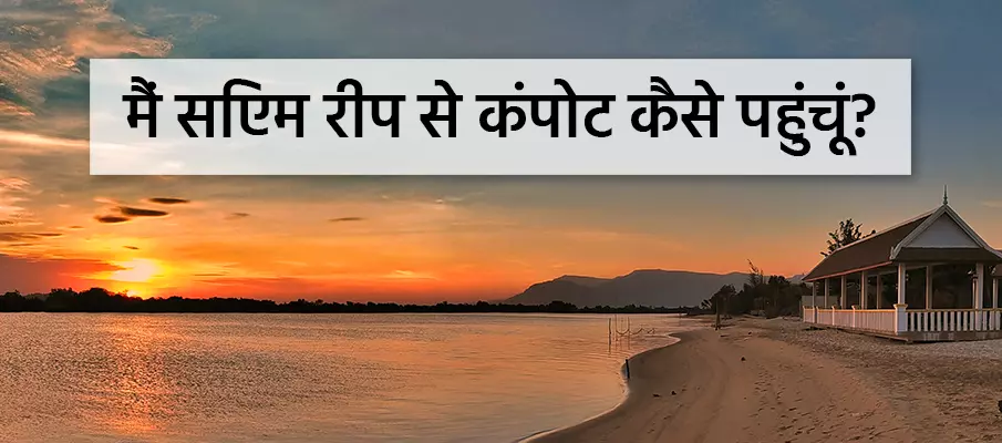 कैसे सिएम रीप से कंबोडिया के कंबोट जाएं? परिवहन-सिएम-रीप-से-कम्पोट