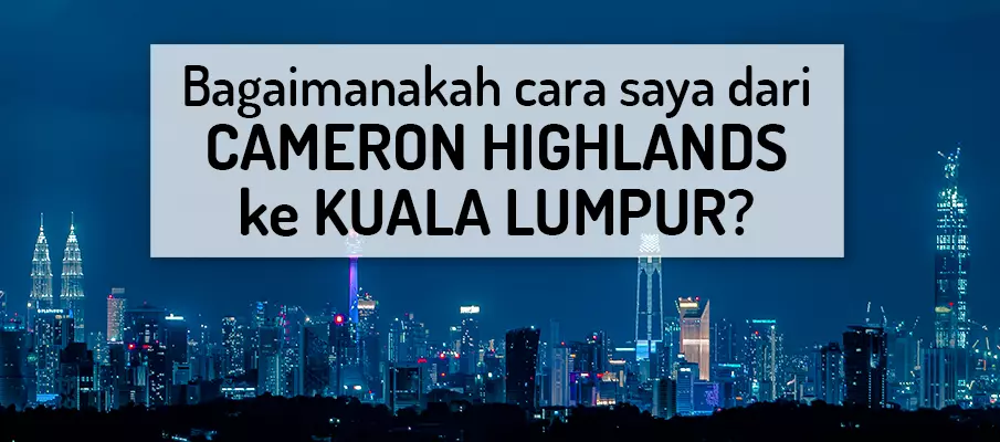 Bagaimana cara pergi dari Cameron Highlands ke Kuala Lumpur? pengangkutan-dari-cameron-highlands-ke-kuala-lumpur