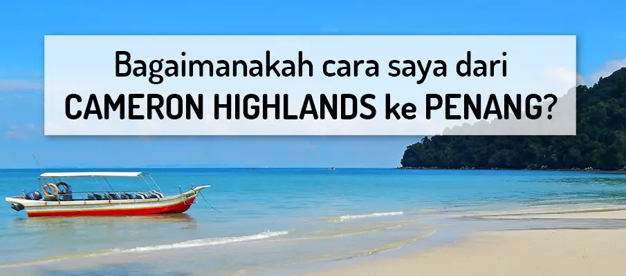 Bagaimana untuk pergi dari Cameron Highlands ke Pulau Pinang? pengangkutan-dari-cameron-highlands-ke-pulau-penang