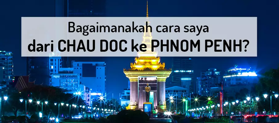 Bagaimana untuk pergi dari Chau Doc ke Phnom Penh? Cara pergi dari Chau Doc ke Phnom Penh dengan bot