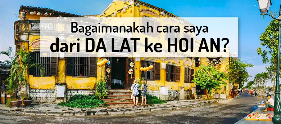 Bagaimana cara dari Da Lat ke Hoi An (Da Nang)? Bagaimana cara dari Da Lat ke Hoi An
