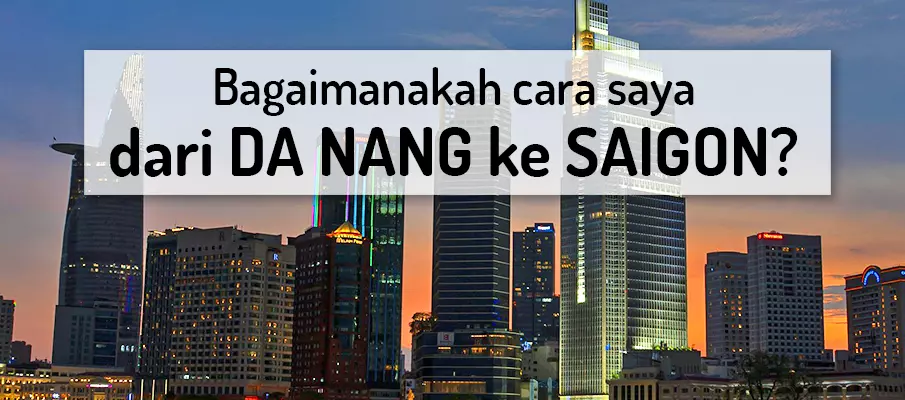 Bagaimana cara pergi dari Da Nang ke Bandar Ho Chi Minh (Saigon)? pengangkutan-dari-da-nang-ke-ho-chi-minh-saigon