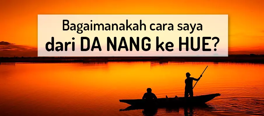 Bagaimana cara pergi dari Da Nang ke Hue? Bagaimana cara pergi dari Da Nang ke Hue