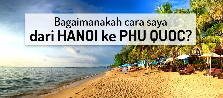 Bagaimana untuk pergi dari Hanoi ke Pulau Phu Quoc? pengangkutan-dari-hanoi-ke-pulau-phu-quoc