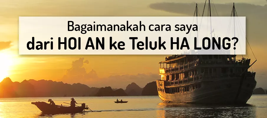 Bagaimana cara pergi dari Hoi An ke Teluk Halong? Bagaimana cara pergi dari Hoi An ke Teluk Halong