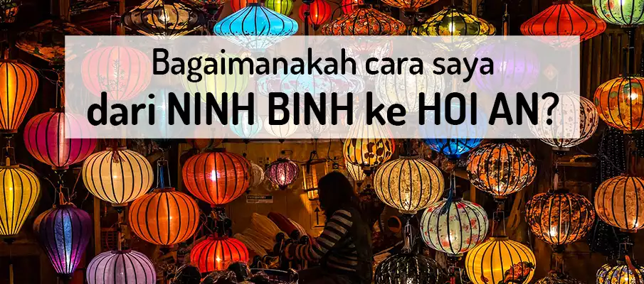 Bagaimana cara pergi dari Ninh Binh ke Hoi An (Da Nang)? pengangkutan-dari-ninh-binh-ke-hoi-an