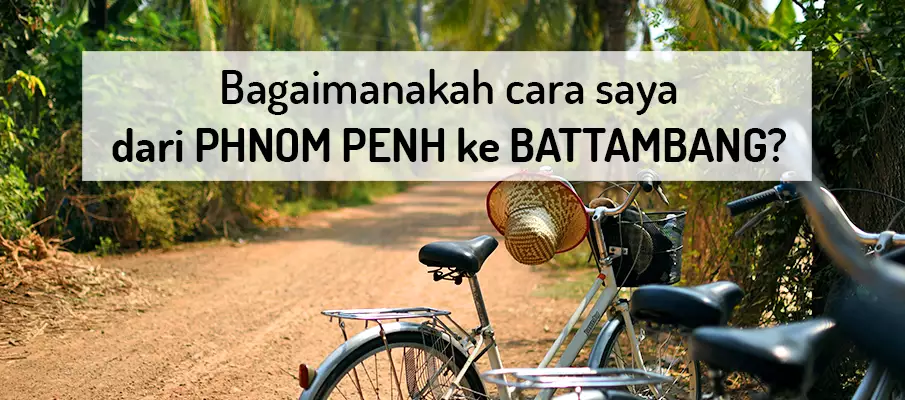 Bagaimana cara pergi dari Phnom Penh ke Battambang? Bagaimana cara pergi dari Phnom Penh ke Battambang