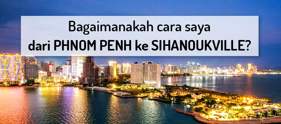 Bagaimana untuk pergi dari Phnom Penh ke Sihanoukville? Cara pergi dari Phnom Penh ke Sihanoukville