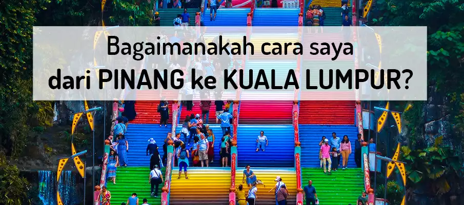 Bagaimana untuk pergi dari Pulau Pinang ke Kuala Lumpur? pengangkutan-dari-pinang-ke-kuala-lumpur