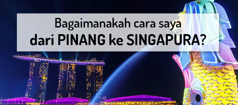 Bagaimana untuk pergi dari Pulau Pinang ke Singapura? pengangkutan-dari-pulau-pinang-ke-singapura