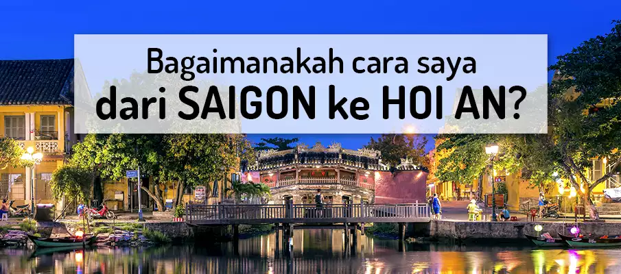 Bagaimana cara dari Bandar HO CHI MINH ke Hoi An? pengangkutan-dari-saigon-ke-hoi-an