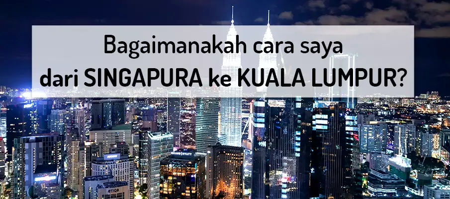 Bagaimana untuk pergi dari Singapura ke Kuala Lumpur? pengangkutan-dari-singapura-ke-kuala-lumpur